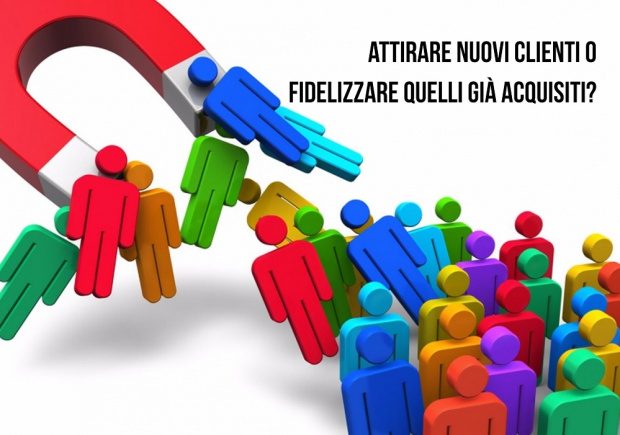 Meglio attirare nuovi clienti o fidelizzare quelli già acquisiti?